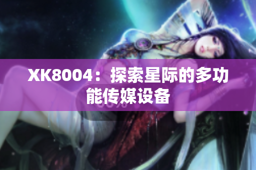 XK8004：探索星际的多功能传媒设备