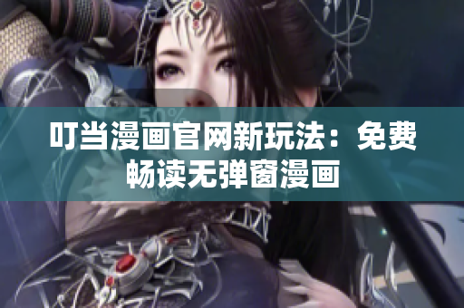 叮当漫画官网新玩法：免费畅读无弹窗漫画