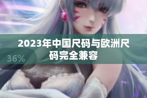 2023年中国尺码与欧洲尺码完全兼容