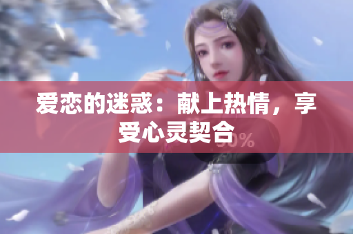 爱恋的迷惑：献上热情，享受心灵契合
