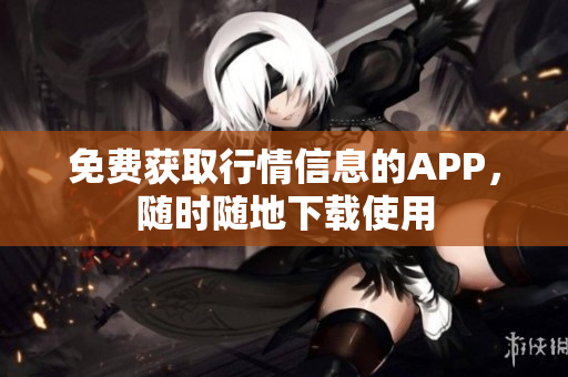 免费获取行情信息的APP，随时随地下载使用