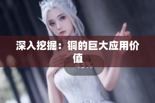 深入挖掘：铜的巨大应用价值