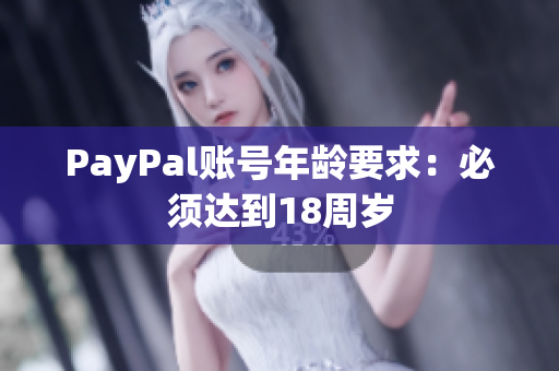 PayPal账号年龄要求：必须达到18周岁