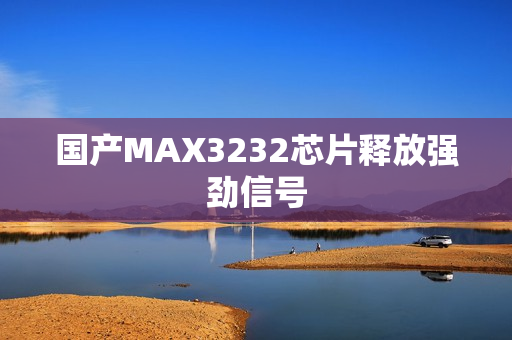 国产MAX3232芯片释放强劲信号