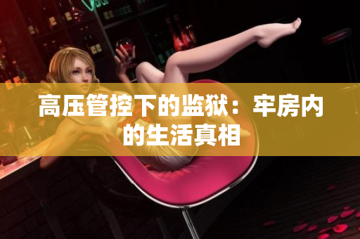 高压管控下的监狱：牢房内的生活真相