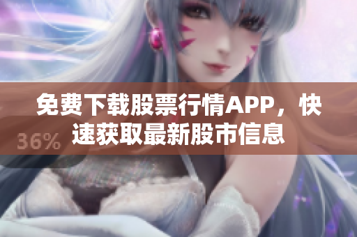 免费下载股票行情APP，快速获取最新股市信息