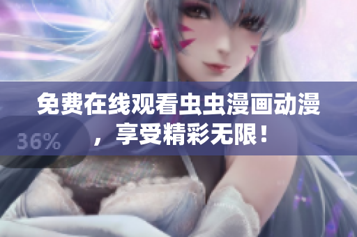 免费在线观看虫虫漫画动漫，享受精彩无限！