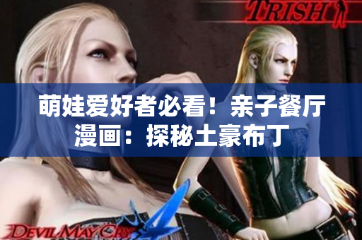 萌娃爱好者必看！亲子餐厅漫画：探秘土豪布丁