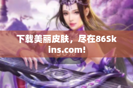 下载美丽皮肤，尽在86Skins.com!