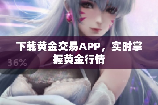 下载黄金交易APP，实时掌握黄金行情