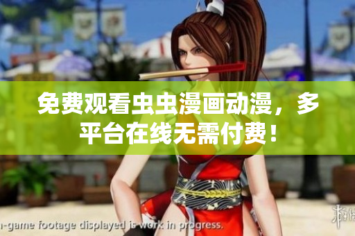免费观看虫虫漫画动漫，多平台在线无需付费！