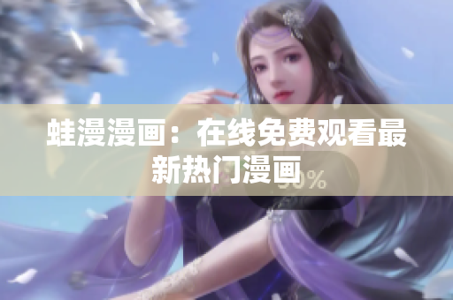 蛙漫漫画：在线免费观看最新热门漫画