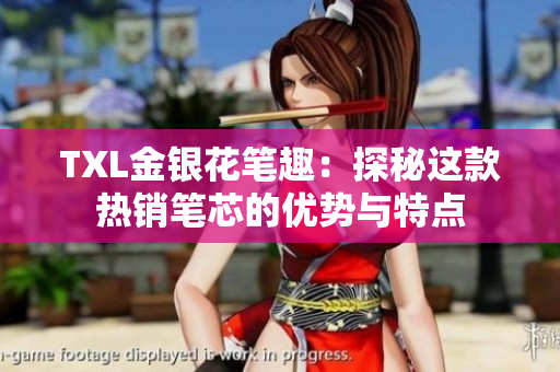 TXL金银花笔趣：探秘这款热销笔芯的优势与特点