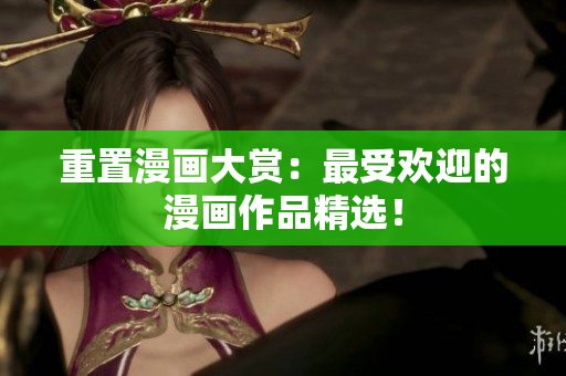 重置漫画大赏：最受欢迎的漫画作品精选！