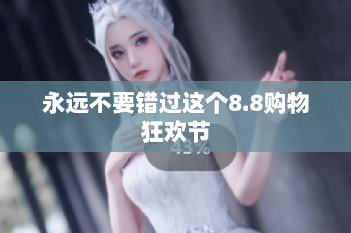 永远不要错过这个8.8购物狂欢节