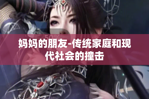 妈妈的朋友-传统家庭和现代社会的撞击