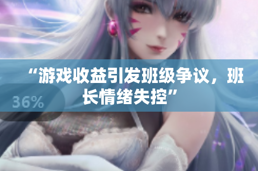 “游戏收益引发班级争议，班长情绪失控”