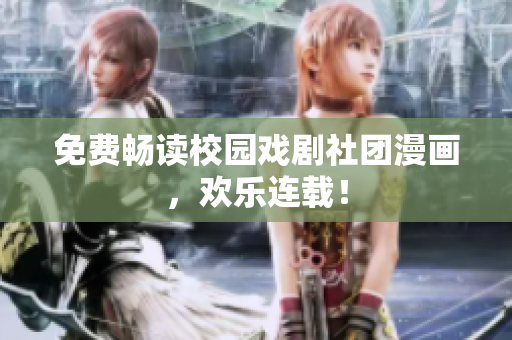 免费畅读校园戏剧社团漫画，欢乐连载！