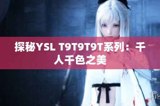 探秘YSL T9T9T9T系列：千人千色之美