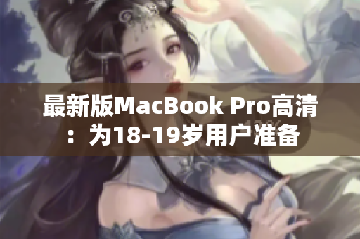 最新版MacBook Pro高清：为18-19岁用户准备