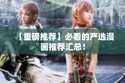 【重磅推荐】必看的严选漫画推荐汇总！