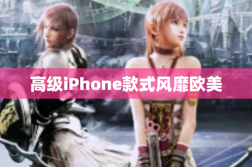 高级iPhone款式风靡欧美
