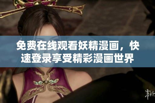 免费在线观看妖精漫画，快速登录享受精彩漫画世界