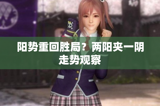 阳势重回胜局？两阳夹一阴走势观察