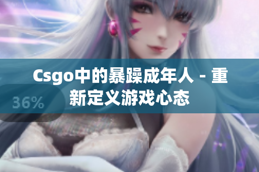 Csgo中的暴躁成年人 - 重新定义游戏心态