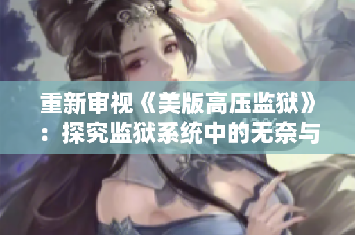 重新审视《美版高压监狱》：探究监狱系统中的无奈与希望