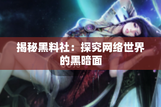 揭秘黑料社：探究网络世界的黑暗面