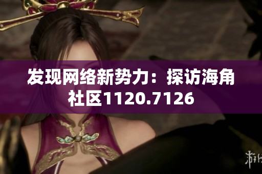 发现网络新势力：探访海角社区1120.7126