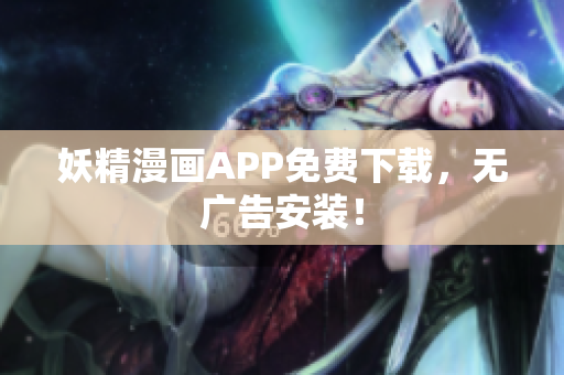 妖精漫画APP免费下载，无广告安装！