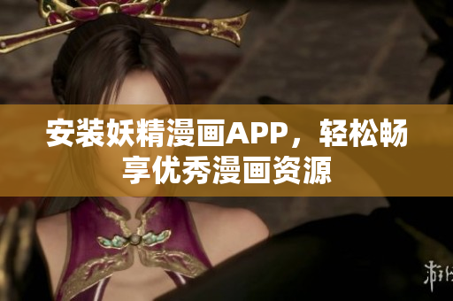 安装妖精漫画APP，轻松畅享优秀漫画资源