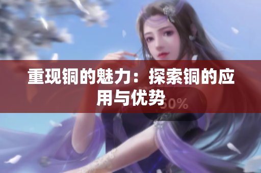 重现铜的魅力：探索铜的应用与优势