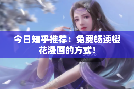 今日知乎推荐：免费畅读樱花漫画的方式！