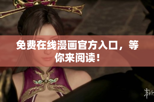 免费在线漫画官方入口，等你来阅读！