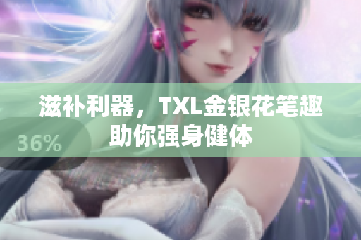 滋补利器，TXL金银花笔趣助你强身健体