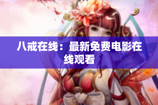 八戒在线：最新免费电影在线观看