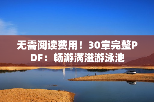 无需阅读费用！30章完整PDF：畅游满溢游泳池