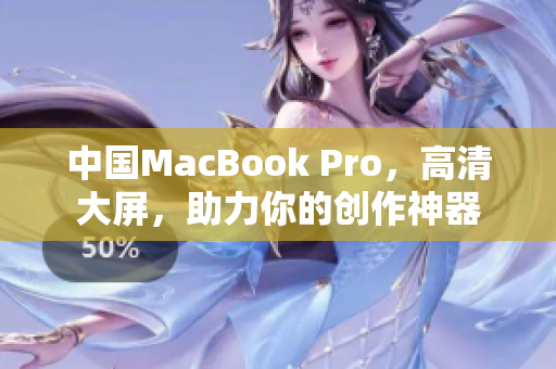 中国MacBook Pro，高清大屏，助力你的创作神器