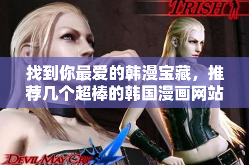 找到你最爱的韩漫宝藏，推荐几个超棒的韩国漫画网站！