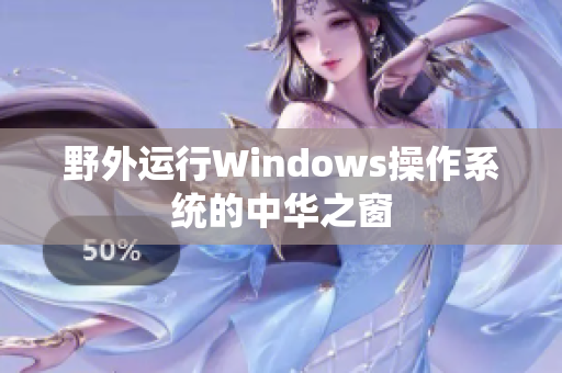 野外运行Windows操作系统的中华之窗