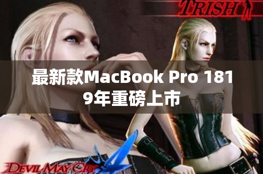 最新款MacBook Pro 1819年重磅上市