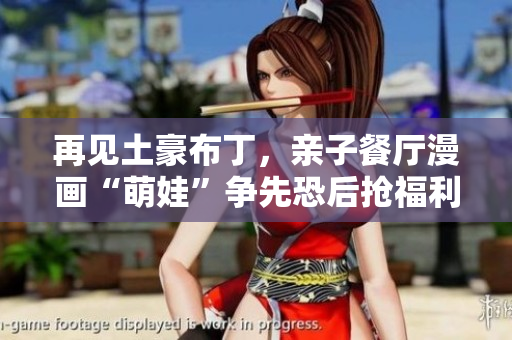 再见土豪布丁，亲子餐厅漫画“萌娃”争先恐后抢福利
