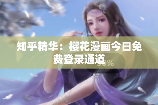 知乎精华：樱花漫画今日免费登录通道