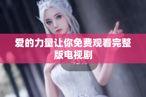 爱的力量让你免费观看完整版电视剧