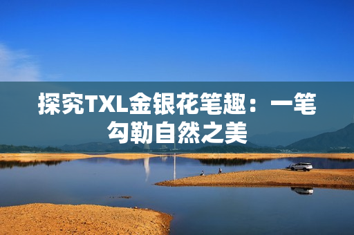 探究TXL金银花笔趣：一笔勾勒自然之美