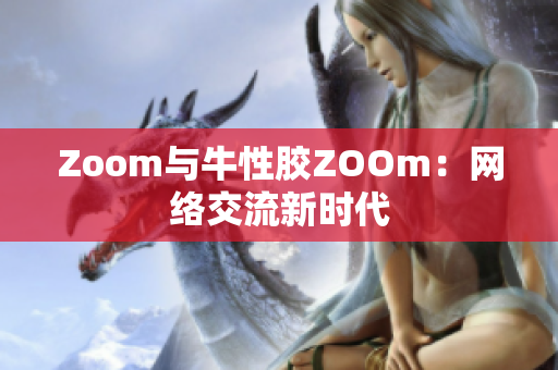 Zoom与牛性胶ZOOm：网络交流新时代