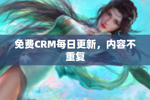 免费CRM每日更新，内容不重复